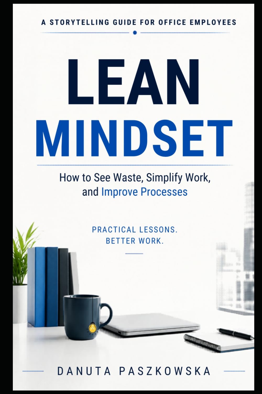 Lean Mindset: A Storytelling Guide for Office Employees: How to See Waste, Simplify Work, and Improve Everyday Processes
