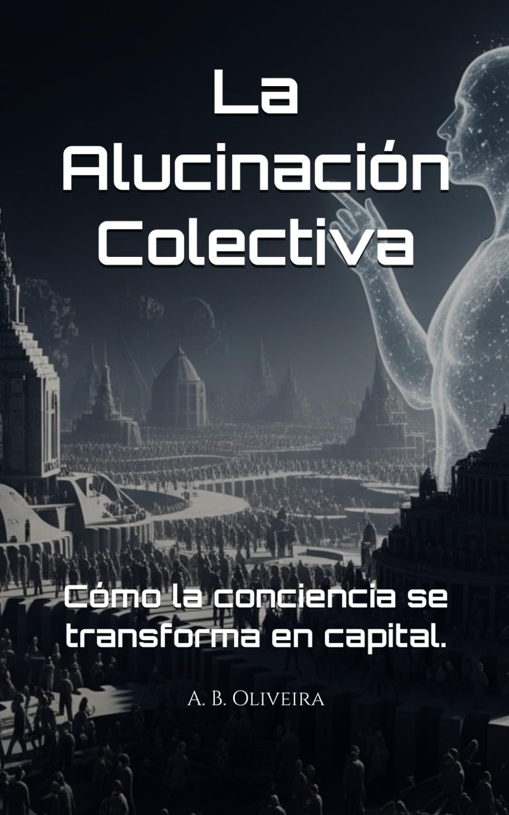 La Alucinación Colectiva: Cómo la conciencia se transforma en capital.