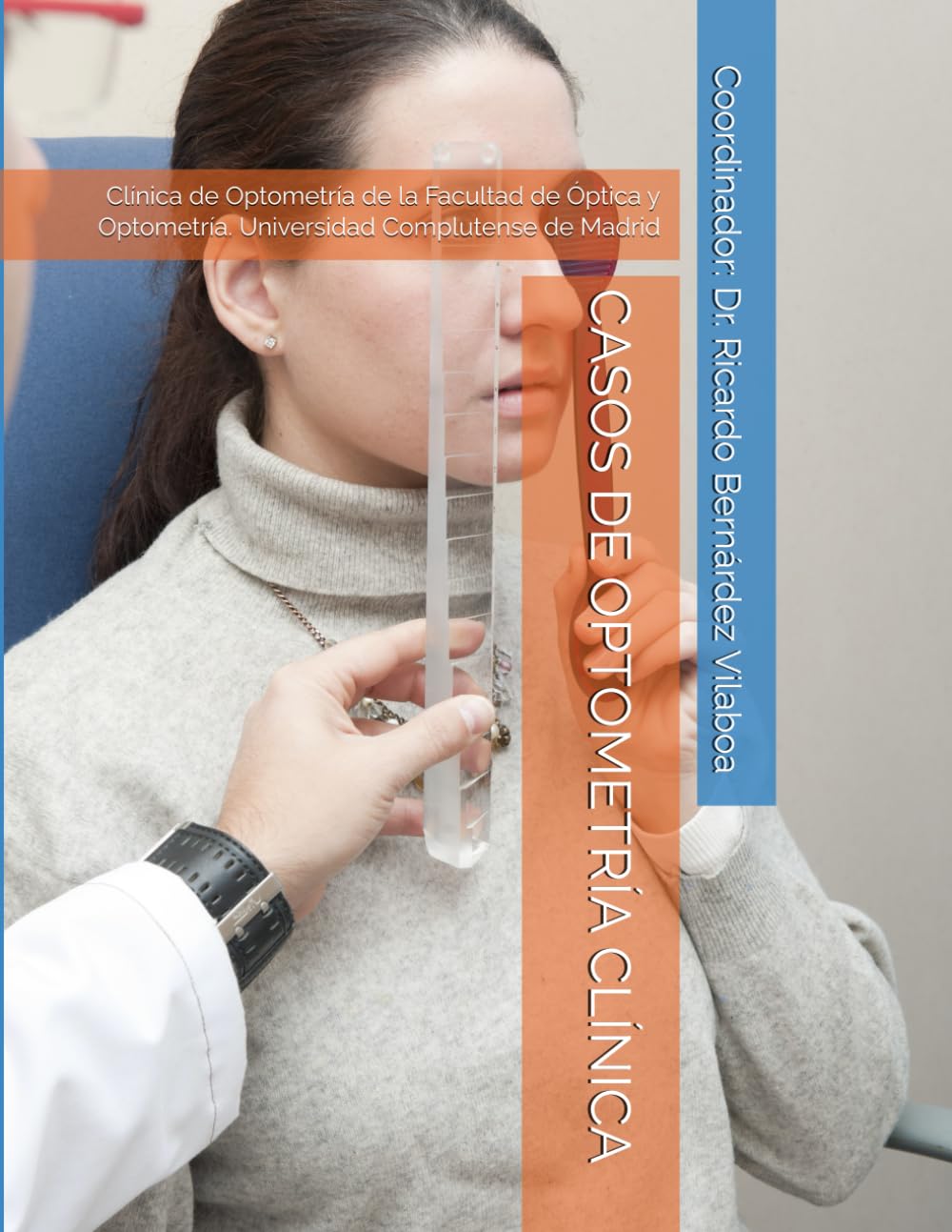 CASOS DE OPTOMETRÍA CLÍNICA: Clínica de Optometría de la Facultad de Óptica y Optometría. Universidad Complutense de Madrid