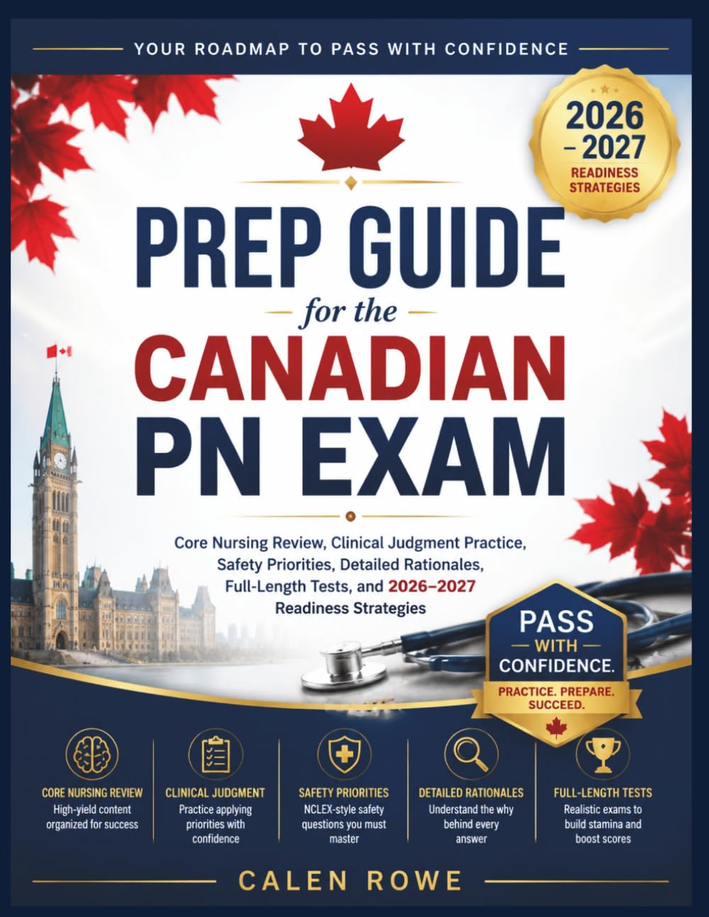 Prep Guide for the Canadian PN Exam: “Core Nursing Review, Clinical Judgment Practice, Safety Priorities, Detailed Rationales, Full-Length Tests, and 2026–2027 Readiness Strategies"
