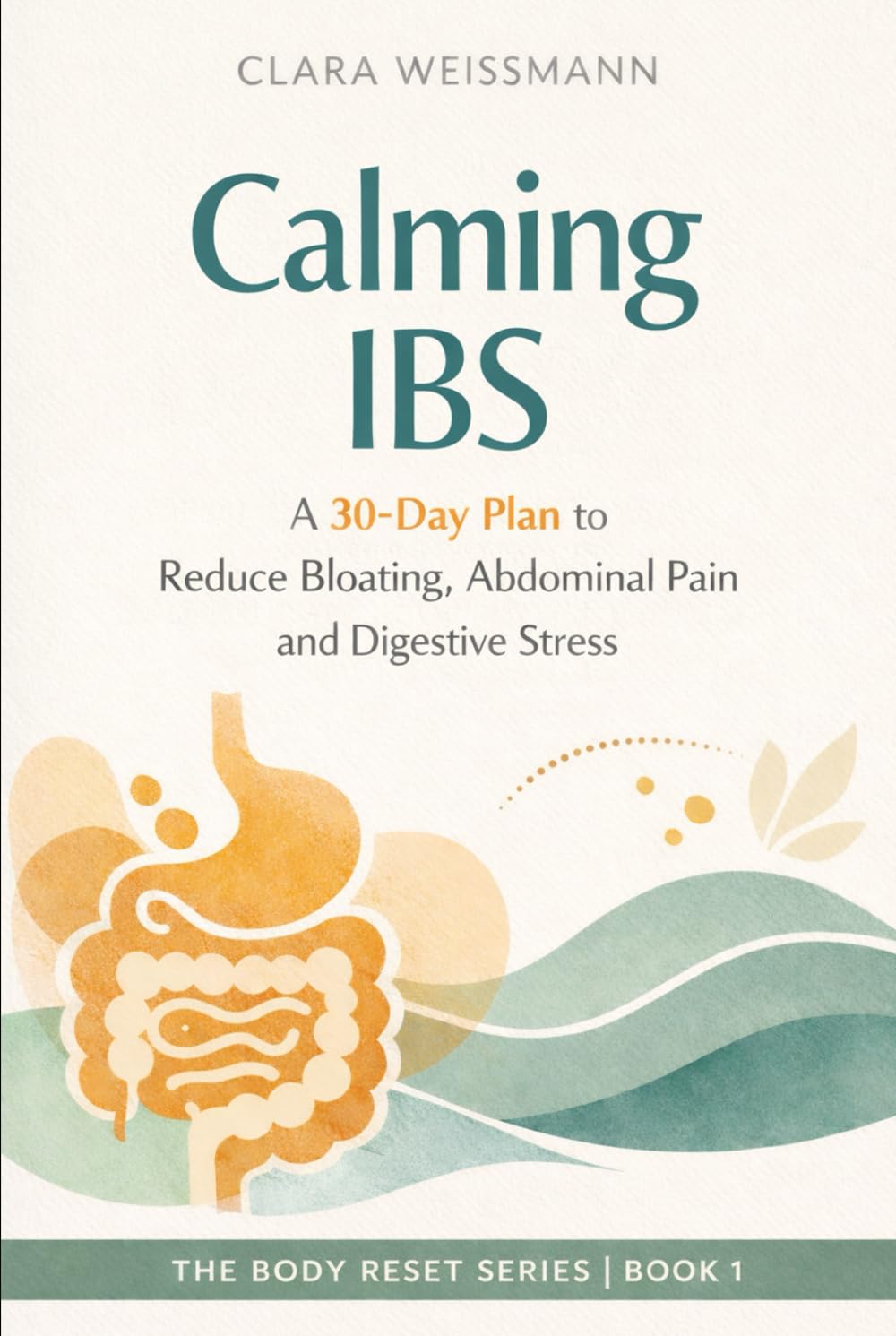 Calming IBS: A 30-Day Plan to Reduce Bloating, Abdominal Pain and Digestive Stress (The Body-Reset)