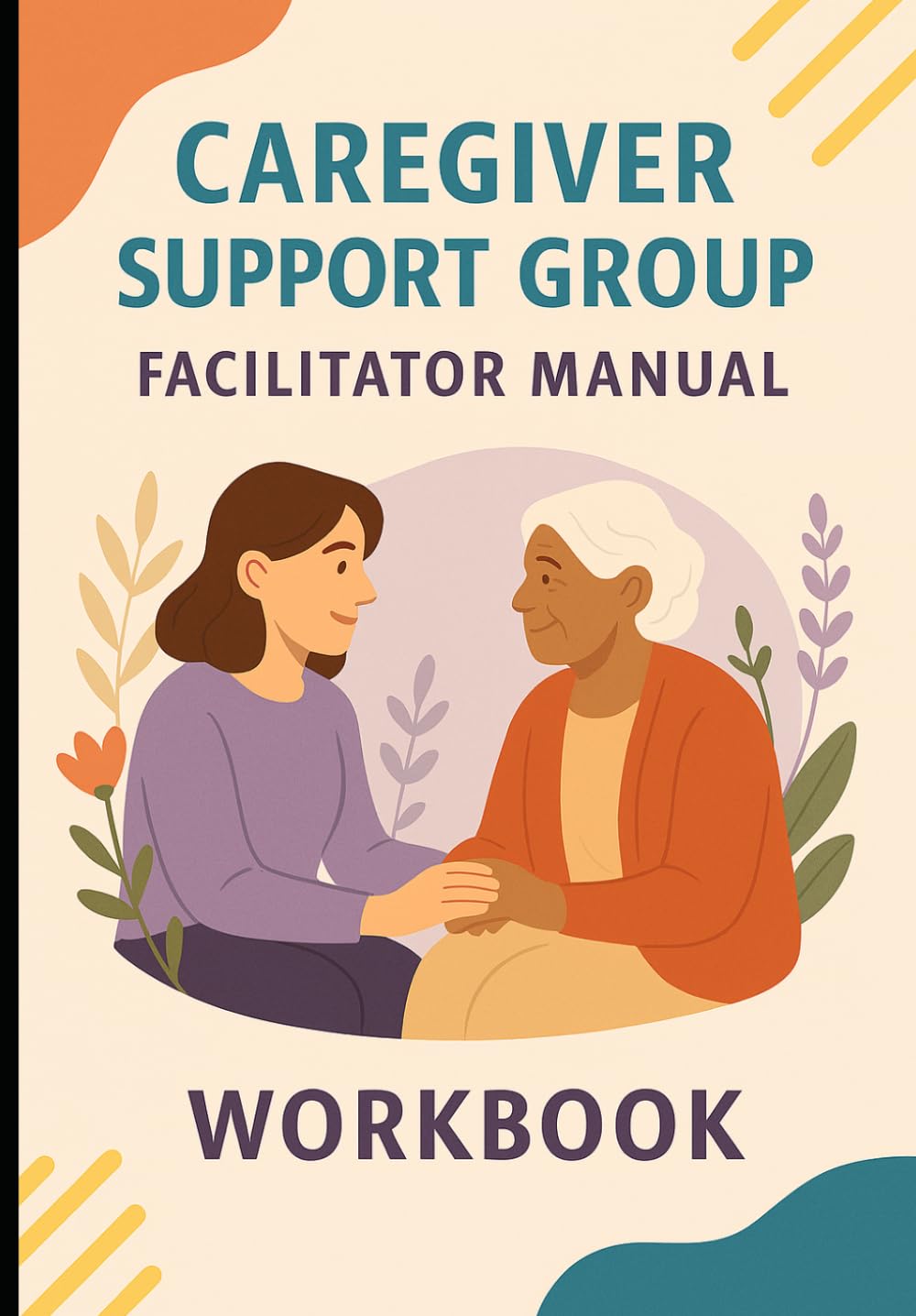 Caregiver Support Group Facilitator Manual and Workbook Guide