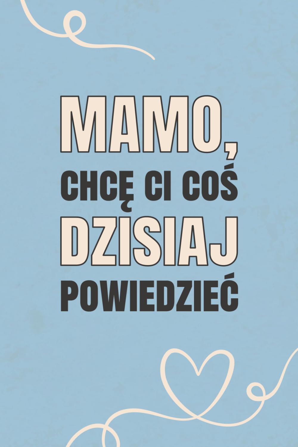 Mamo, chcę Ci coś dzisiaj powiedzieć