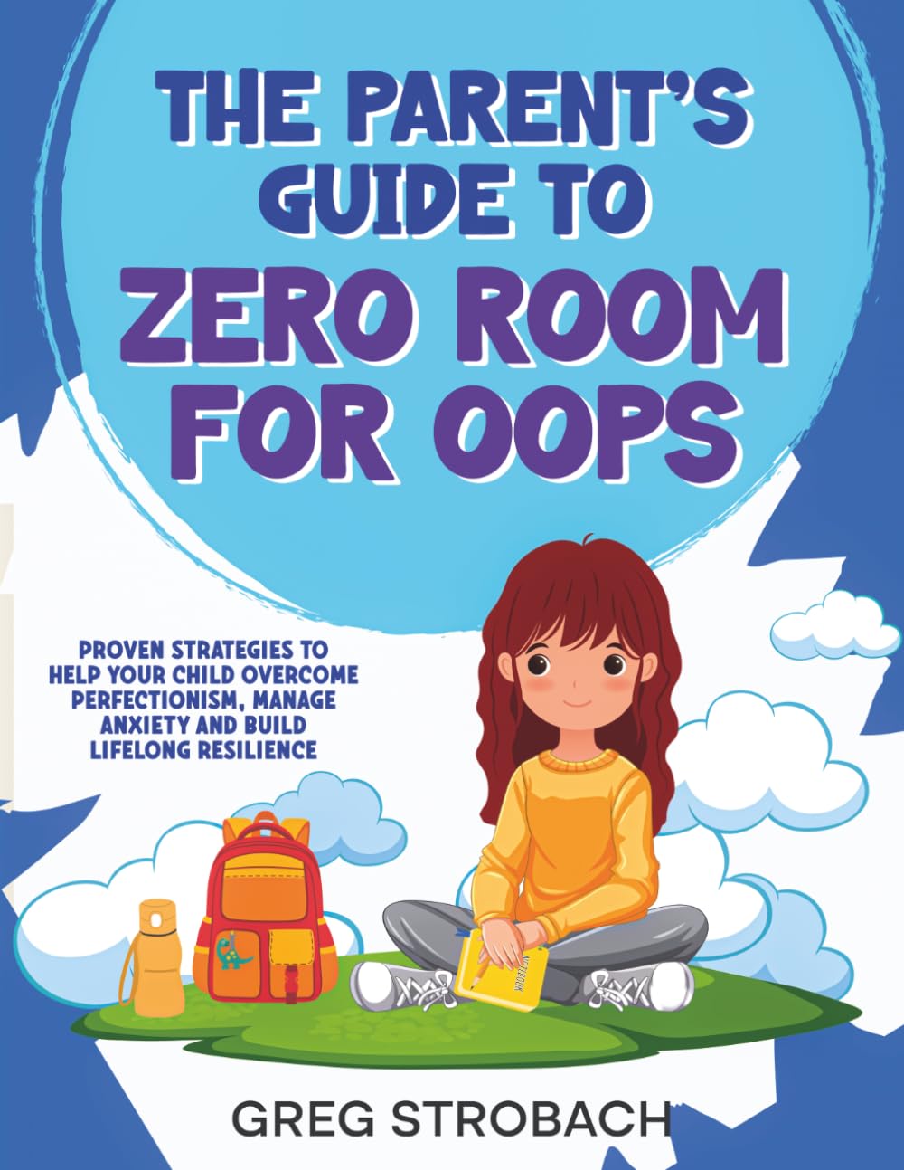 The Parent's Guide to Zero Room for Oops: "Proven Strategies to Help Your Child Overcome Perfectionism, Manage Anxiety, and Build Lifelong Resilience"