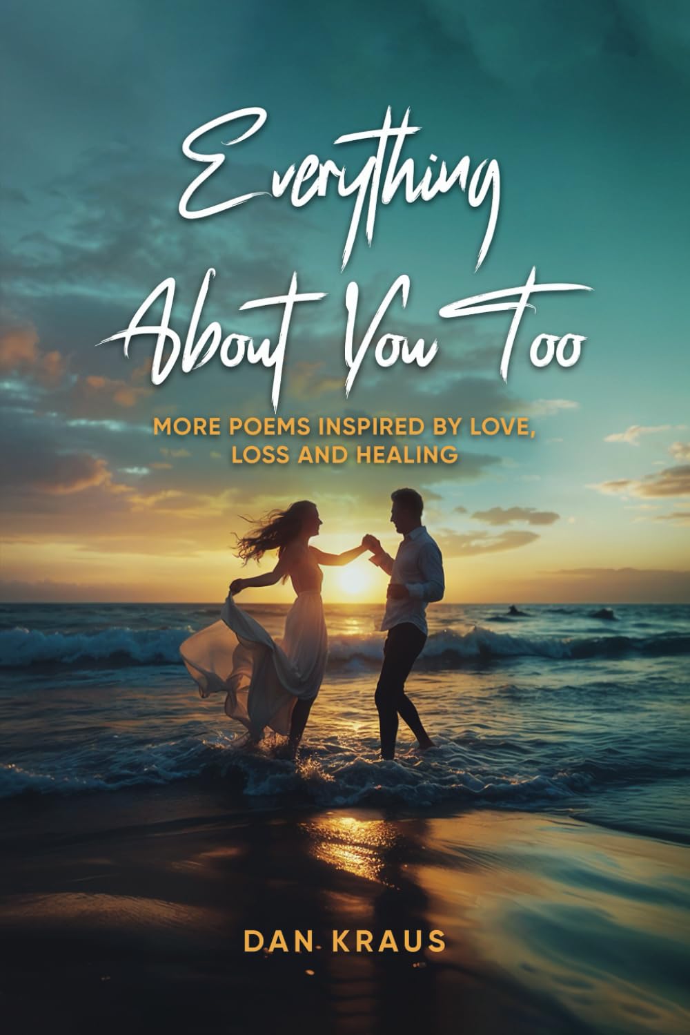Everything About You Too: More poems inspired by love, loss, and healing.