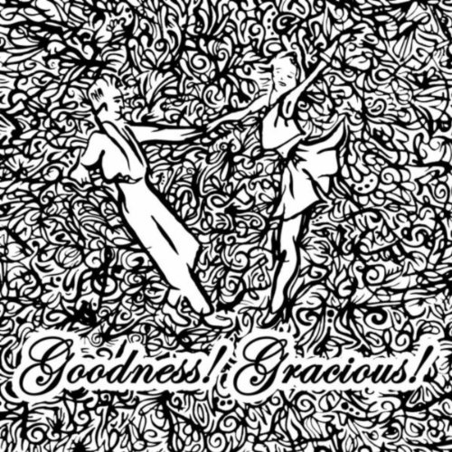 Goodness! Gracious!