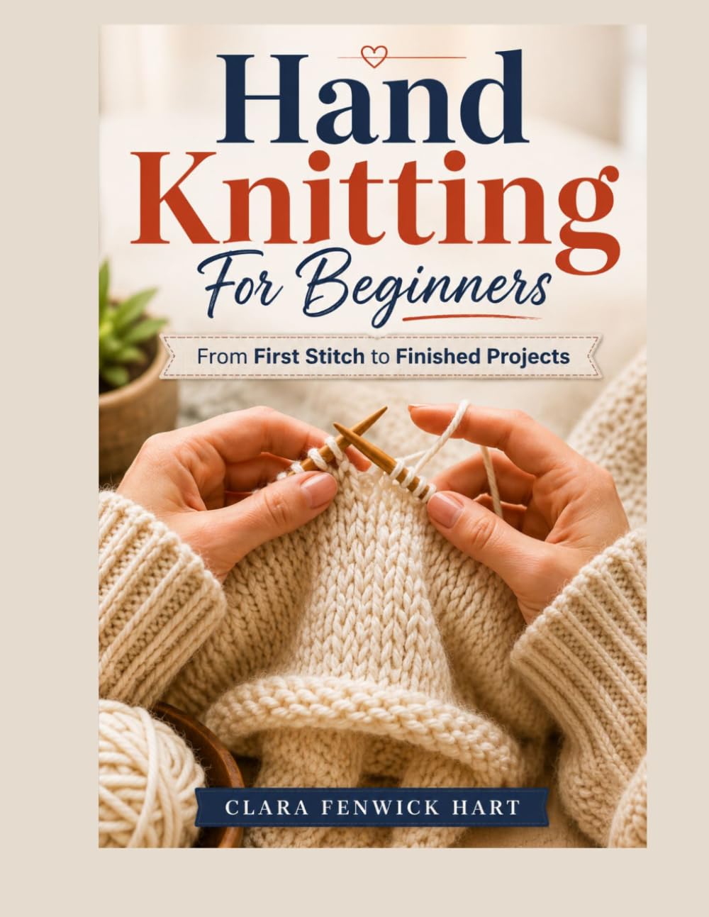 Hand Knitting For Beginners: From First Stitch to Finished Projects