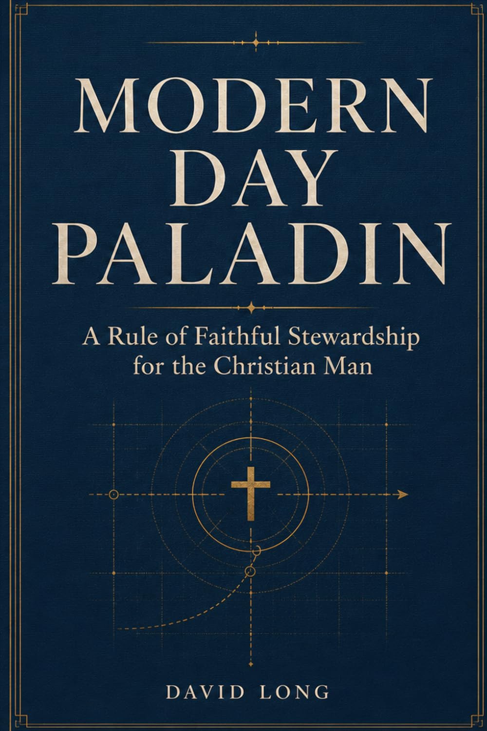 Modern Day Paladin: A Rule of Faithful Stewardship for the Christian Man