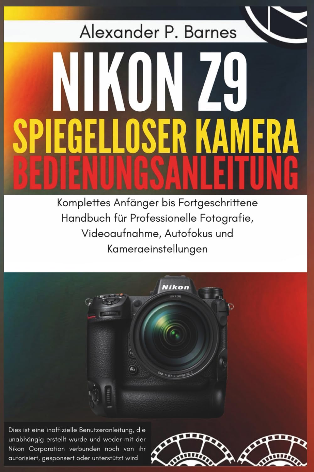 Nikon Z9 Spiegelloser Kamera Benutzerhandbuch: Komplettes Anfänger bis Fortgeschrittene Handbuch für Professionelle Fotografie, Videoaufnahme, Autofokus und Kameraeinstellungen