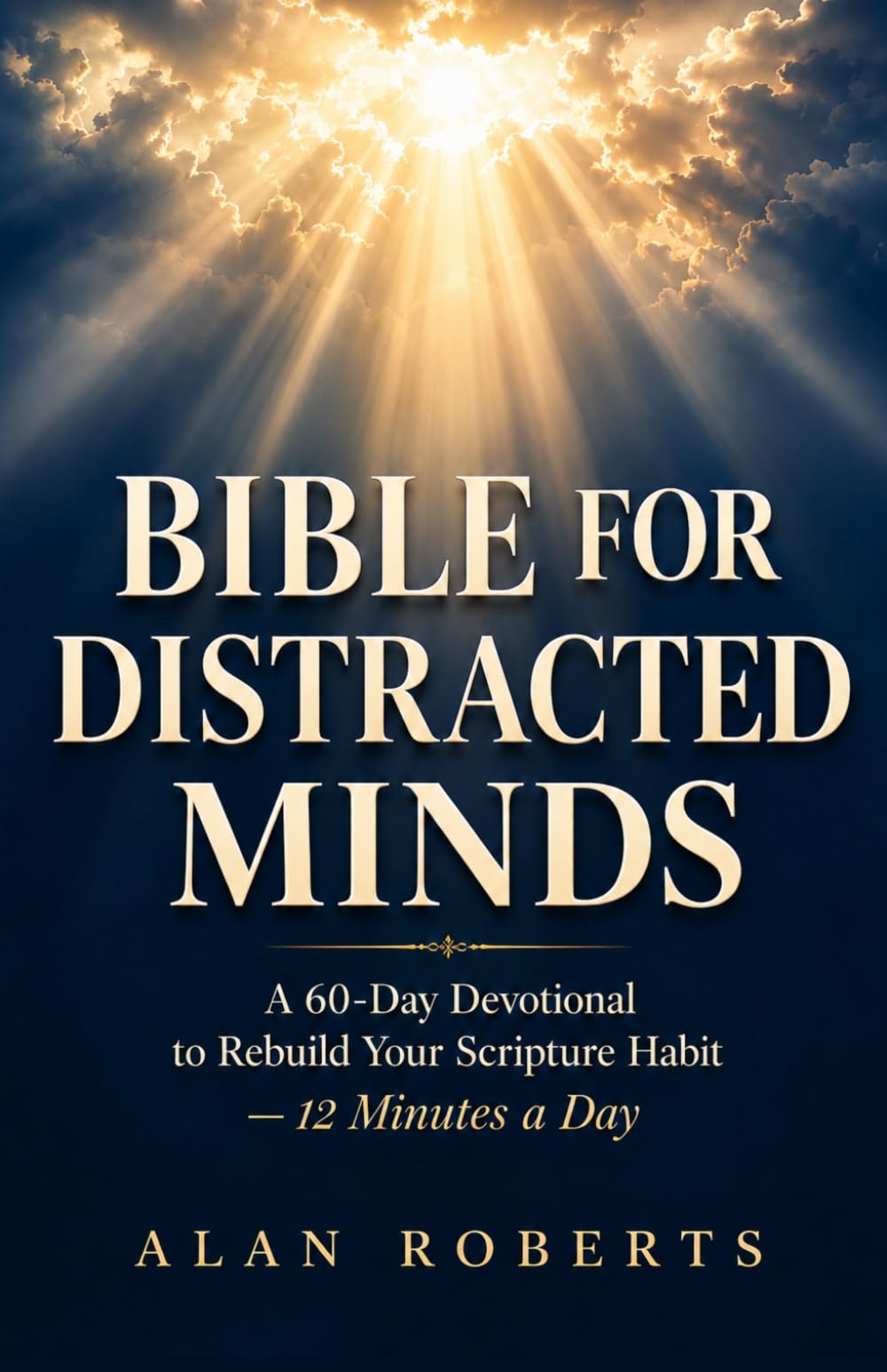 Bible for Distracted Minds: A 60-Day Devotional to Rebuild Your Scripture Habit — 12 Minutes a Day