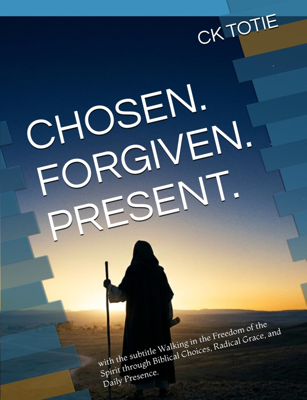 CHOSEN. FORGIVEN. PRESENT.: with the subtitle Walking in the Freedom of the Spirit through Biblical Choices, Radical Grace, and Daily Presence.
