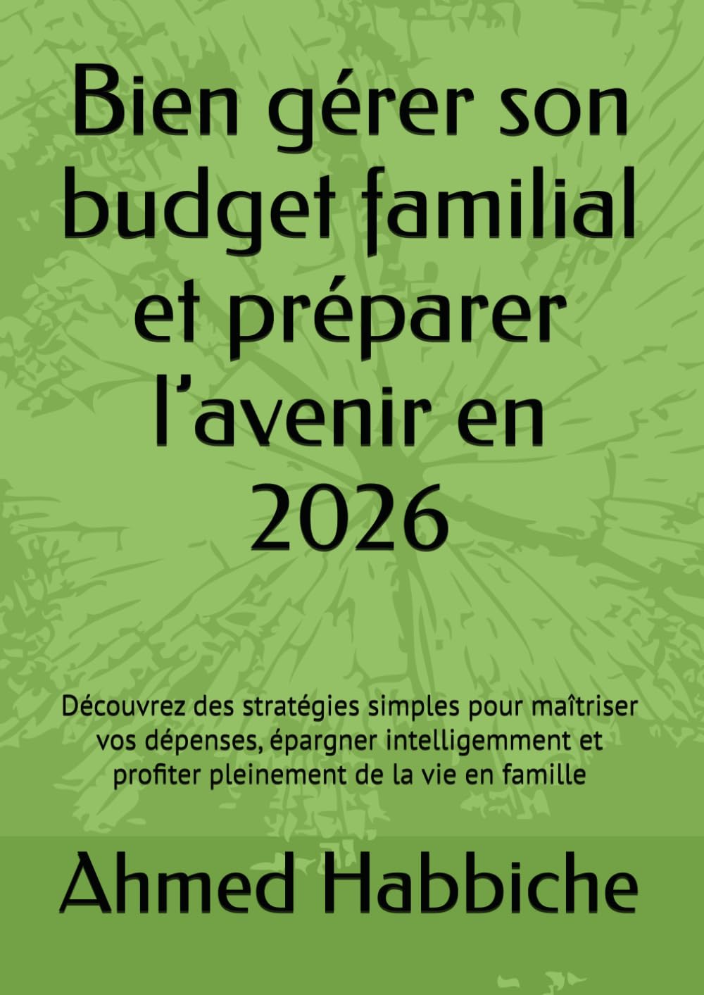 Bien gérer son budget familial et préparer l’avenir en 2026: Découvrez des stratégies simples pour maîtriser vos dépenses, épargner intelligemment et profiter pleinement de la vie en famille
