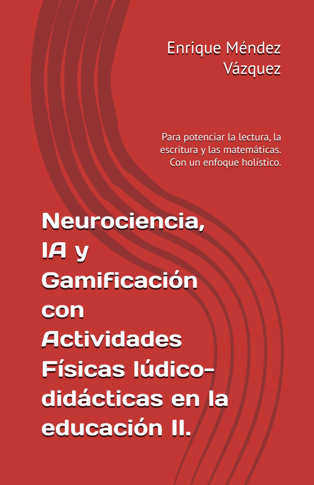 Neurociencia, IA y Gamificación con Actividades Físicas lúdico-didácticas en la educación II.: Para potenciar la lectura, la escritura y las matemáticas. Con un enfoque holístico.2