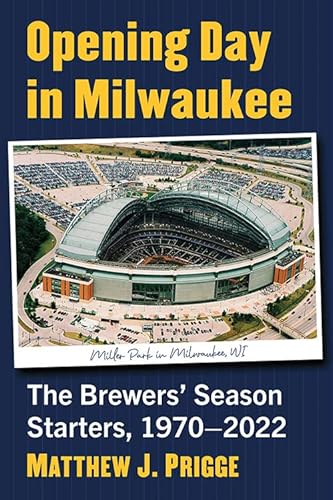 Mcfarland Prigge, Matthew J. Opening Day In Milwaukee: The Brewers' Season Starters cover