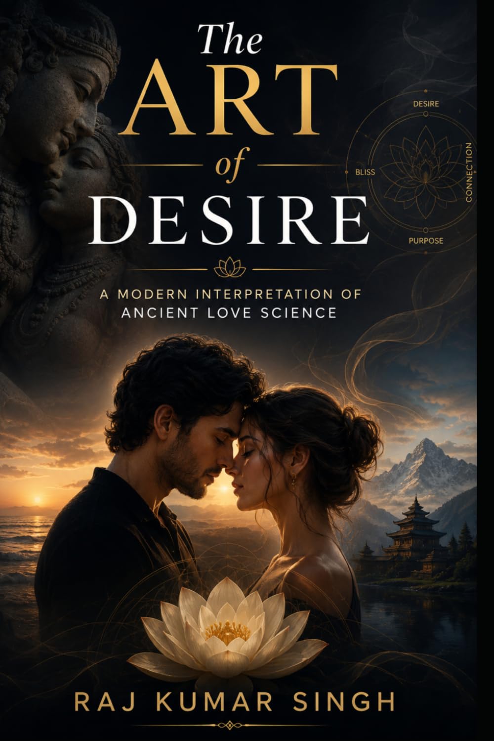 The Art of Desire: Ancient Wisdom for Modern Love: How Greek, Tantric, Taoist and Sufi Traditions Unlock the Science of Attraction, Intimacy and Sacred Union