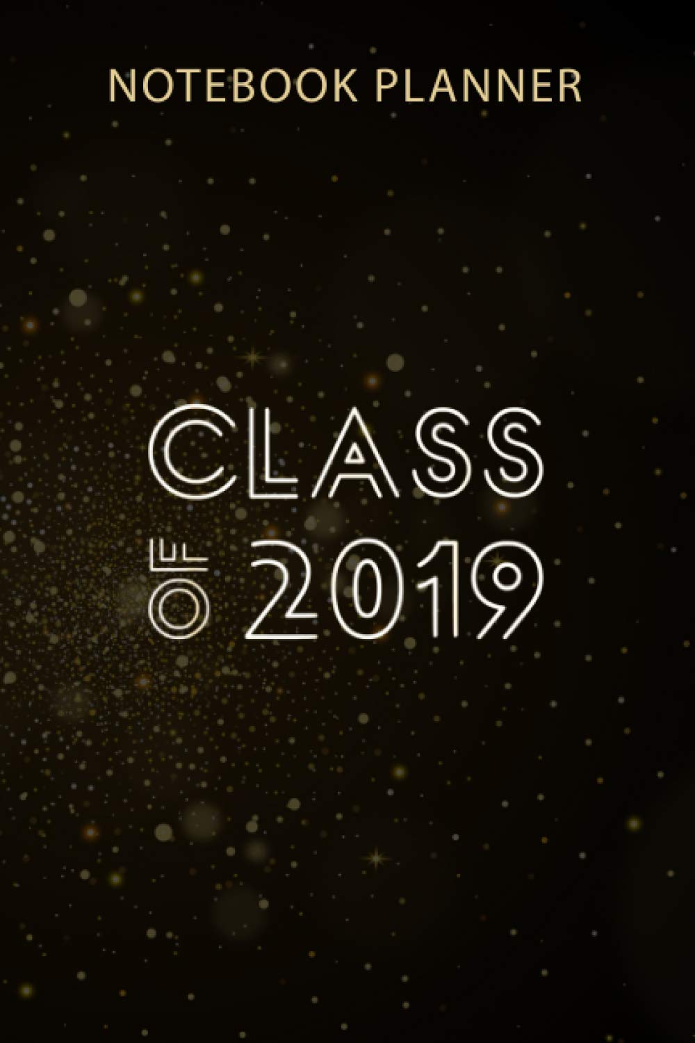 Notebook Planner Class of 2019 Gift Senior Graduation 2019: Agenda, Menu, Gym, Business, Monthly, 114 Pages, 6x9 inch, Organizer