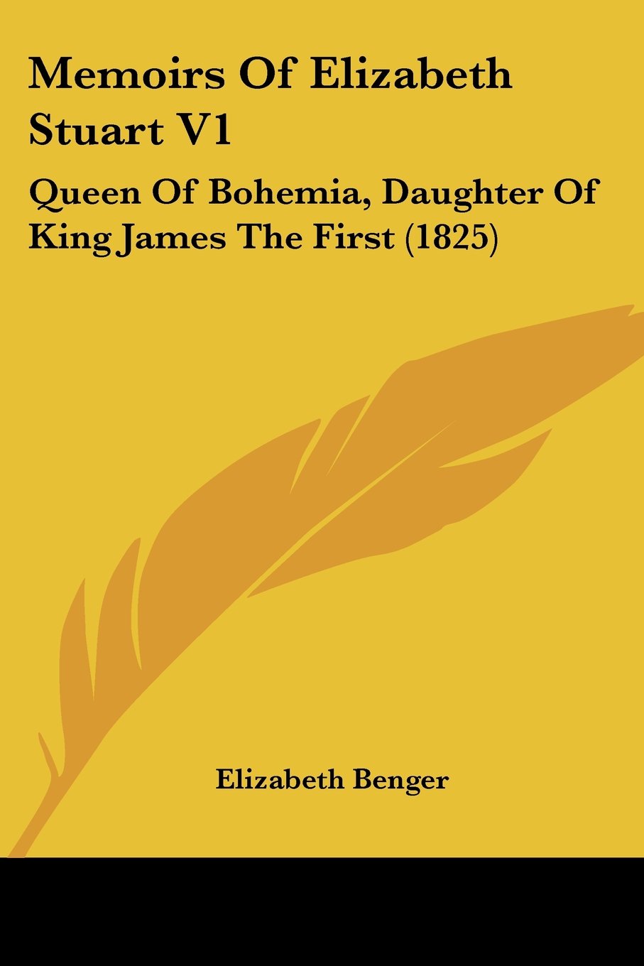 Memoirs Of Elizabeth Stuart V1: Queen Of Bohemia, Daughter Of King James The First (1825)