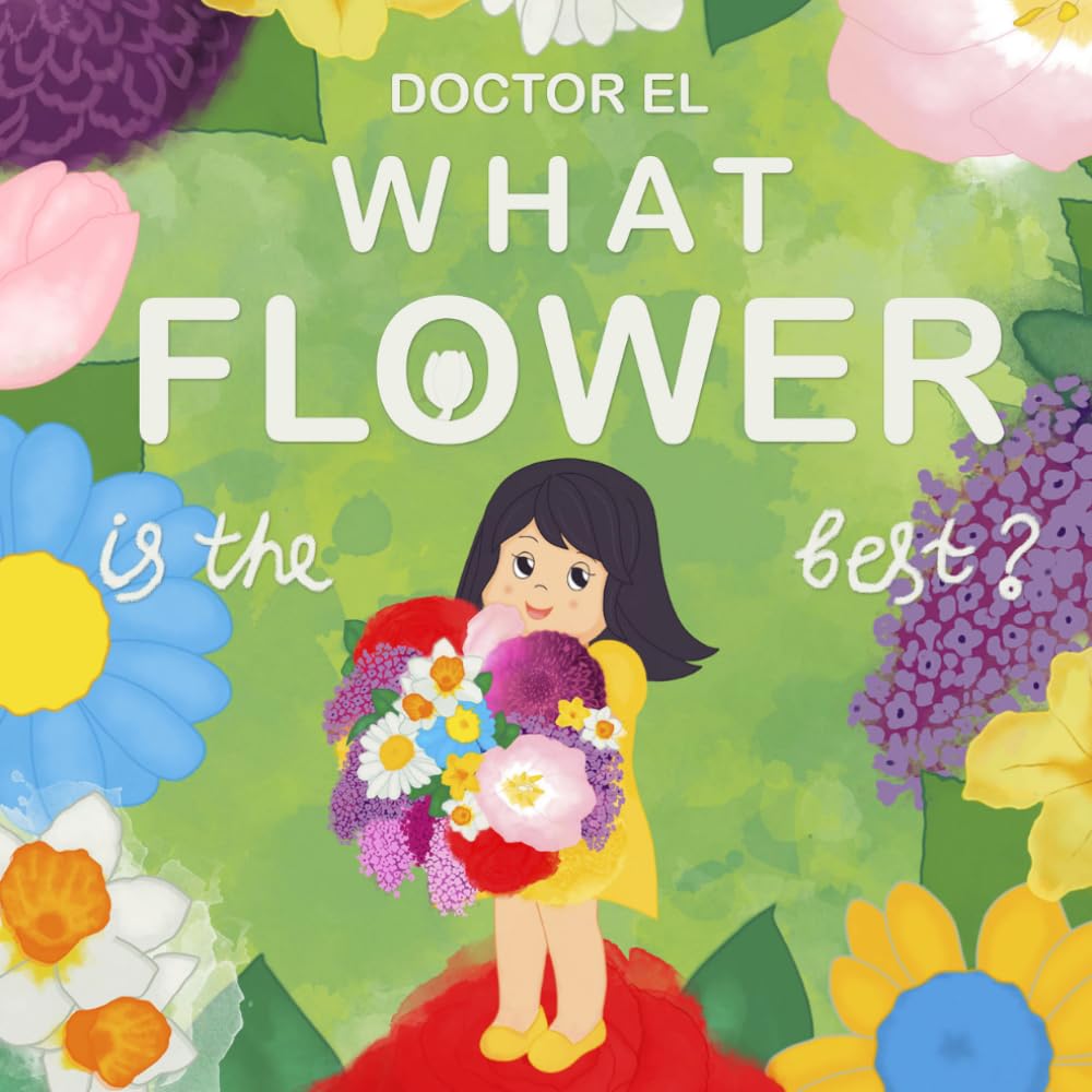 What Flower Is the Best?: A Colorful Story About a Girl Finding Her Favorite Flower