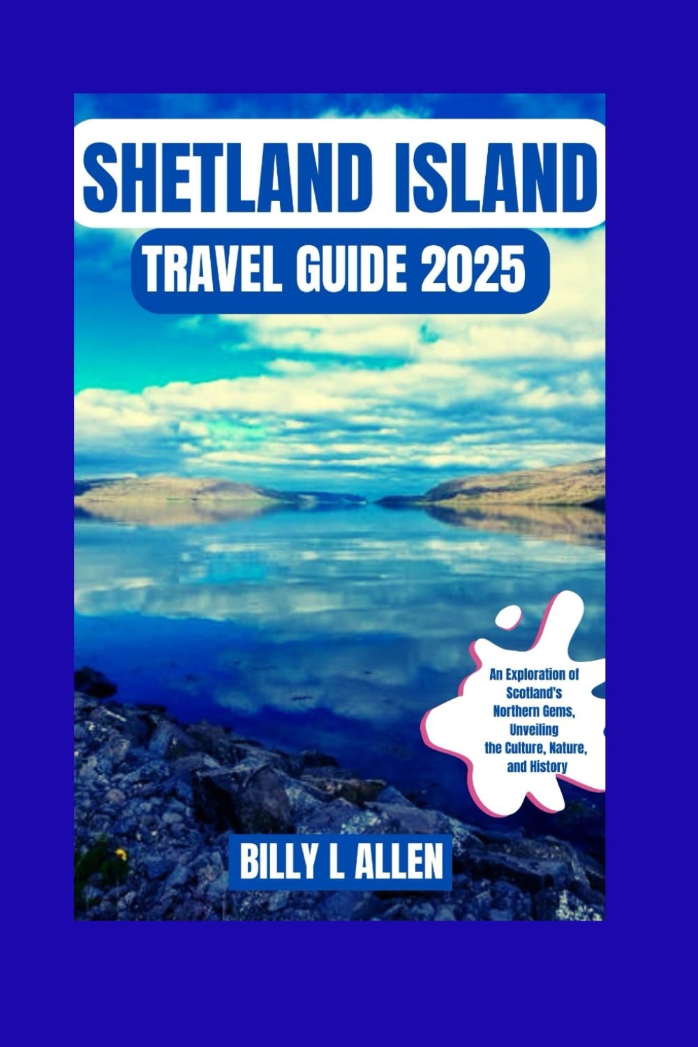 Shetland Island Travel Guide 2025: An Exploration of Scotland's Northern Gems, Unveiling the Culture, Nature, and History (Adventure Travel Guide)