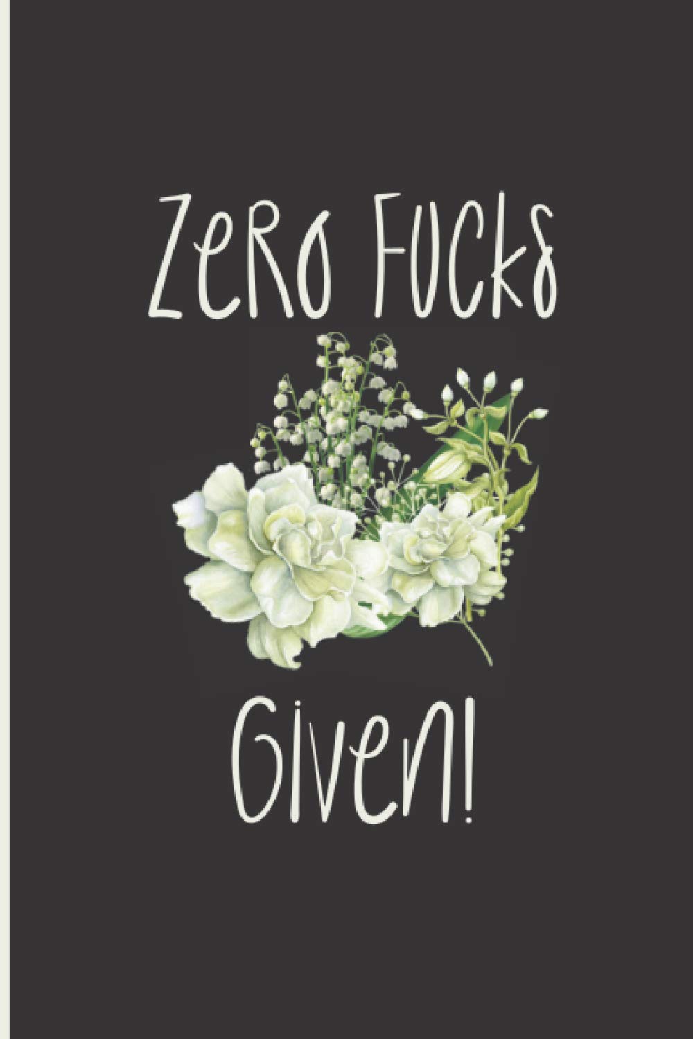 Zero Fucks Given: Sarcastic Cussword Gift Notebook For Swear Word Fans