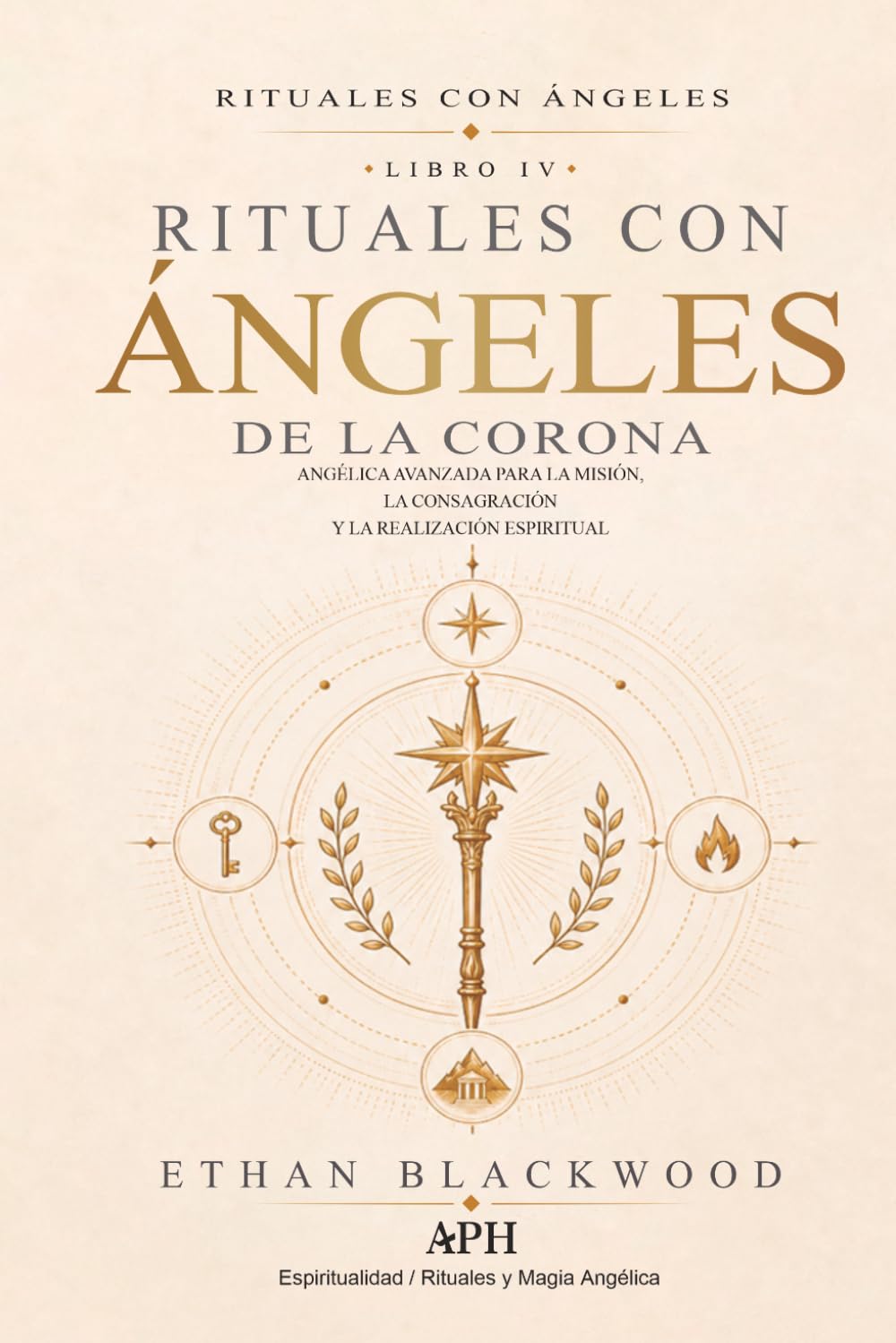 Rituales con Ángeles de la Corona: Rituales con Ángeles — Libro IV - Magia Angélica Avanzada para la Misión, la Consagración y la Realización Espiritual: 4