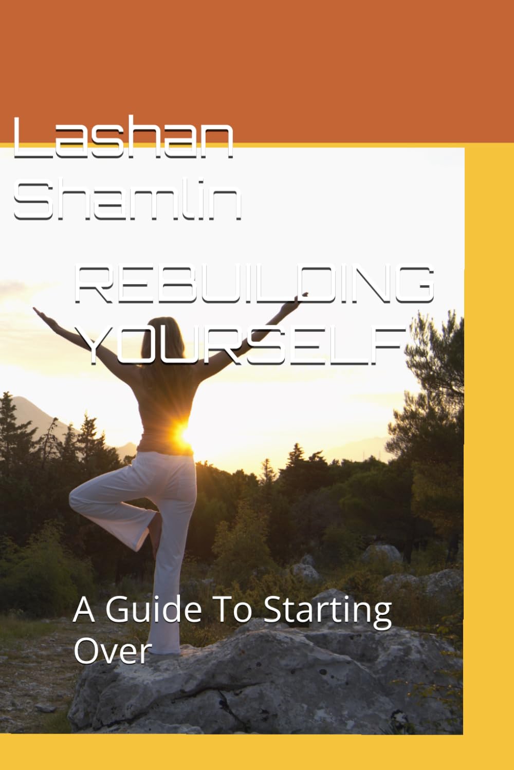 REBUILDING YOURSELF: A Guide To Starting Over