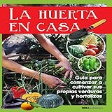 La Huerta en Casa: Guía para comenzar a cultivar sus propias verduras y hortalizas