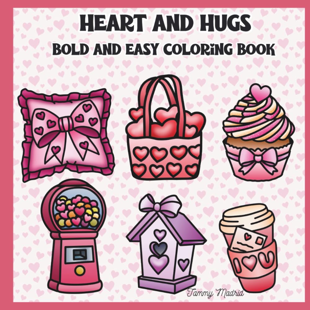 Hearts & Hugs Bold And Easy Coloring Book: Bold, Simple Valentine Designs for Stress Relief, Relaxation, and Easy Fun for Adults, Teens, and Seniors