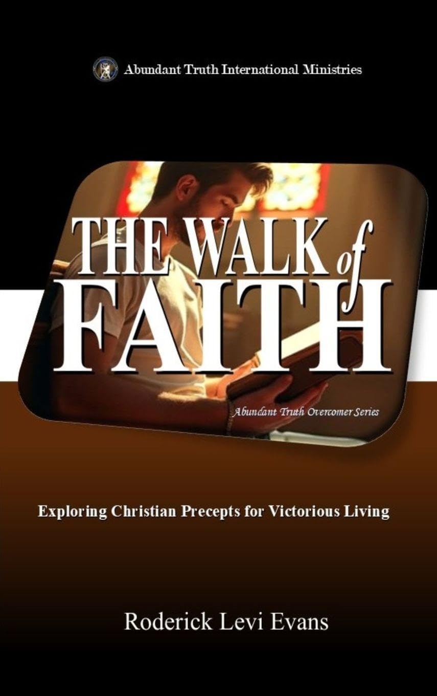 The Walk of Faith: Exploring Christian Precepts for Victorious Living: 4 (Abundant Truth Overcomer)