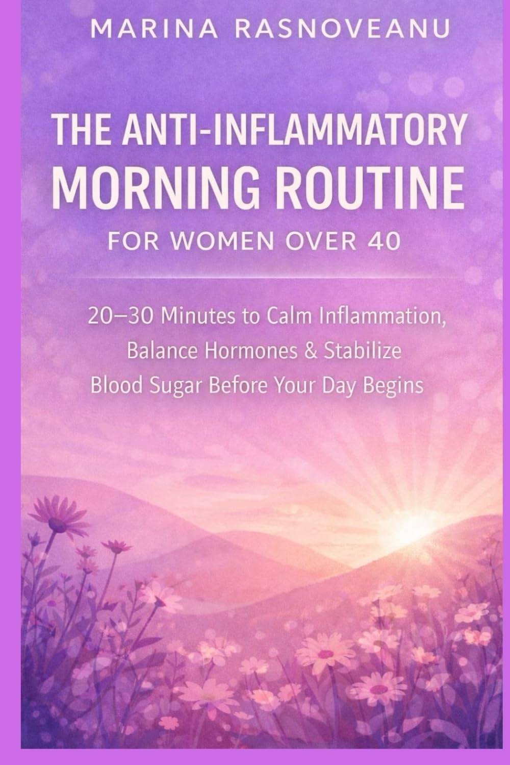 The Anti-Inflammatory Morning Routine for Women Over 40: 20–30 Minutes to Calm Inflammation, Balance Hormones & Stabilize Blood Sugar Before Your Day ... Inflammation Reset Series for Women Over 40)