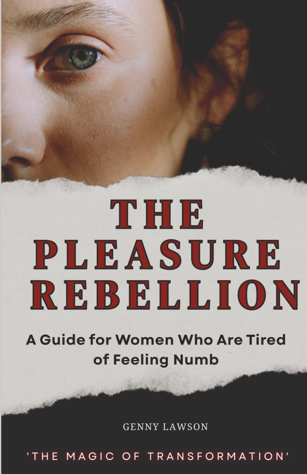 The Pleasure Rebellion: A Guide for Women Who Are Tired of Feeling Numb From Overwhelmed & Disconnected → to Lit-Up, Embodied & Creatively Alive,The Magic of Transformation.