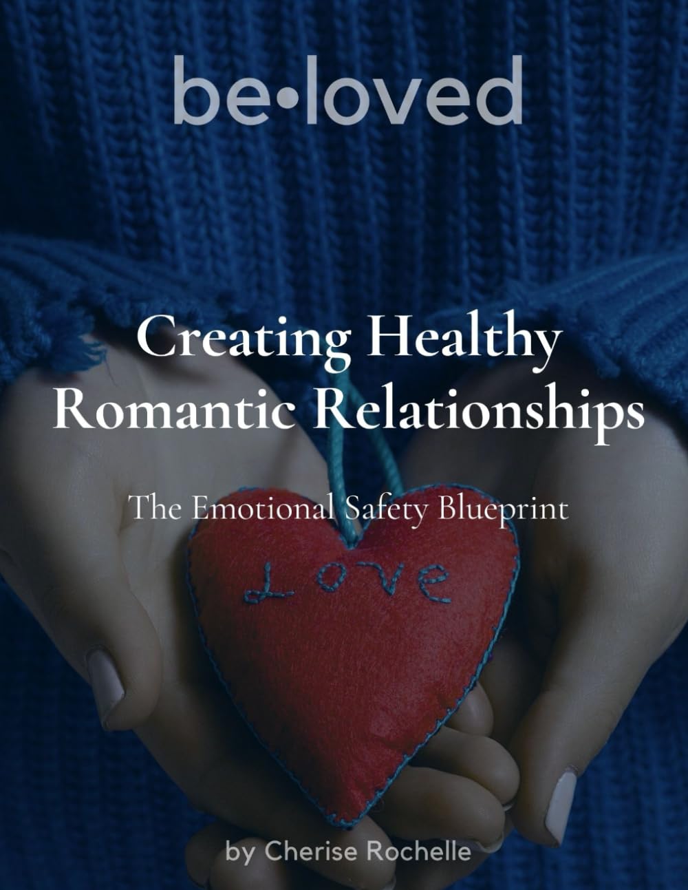 Creating Healthy Romantic Relationships: The Emotional Safety Blueprint Workbook (Beloved Healing Journey Workbooks)