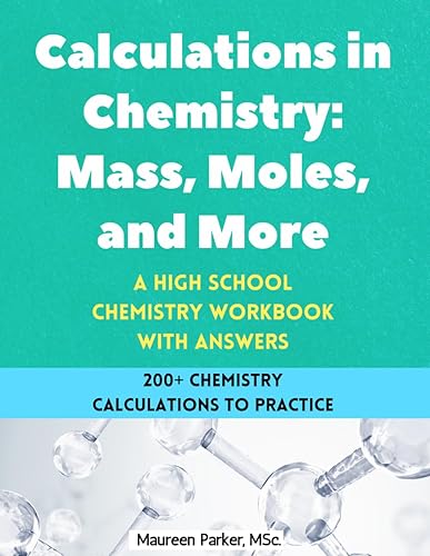 Calculations in Chemistry: Mass, Moles, and More - A High School Chemistry Workbook: 200+ Chemistry Calculations with Moles, Mass, Particles, ... Formulas (High School Chemistry Workbooks)
