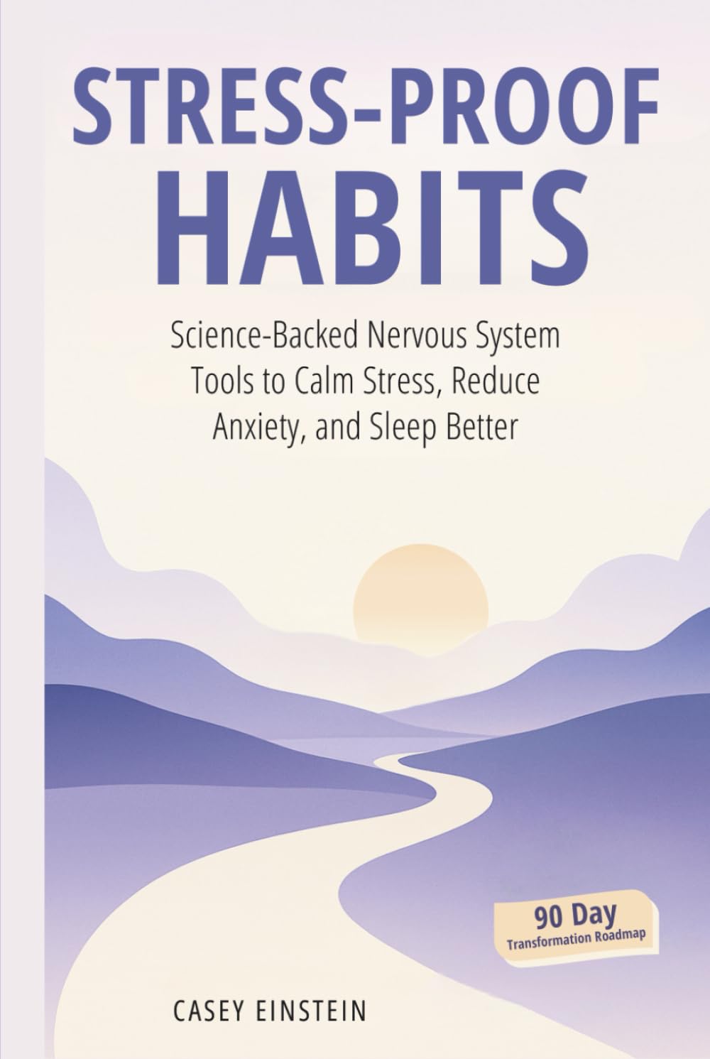 Stress-Proof Habits: Science-Backed Nervous System Tools to Calm Stress, Reduce Anxiety, and Sleep Better (The Everyday Calm Series)