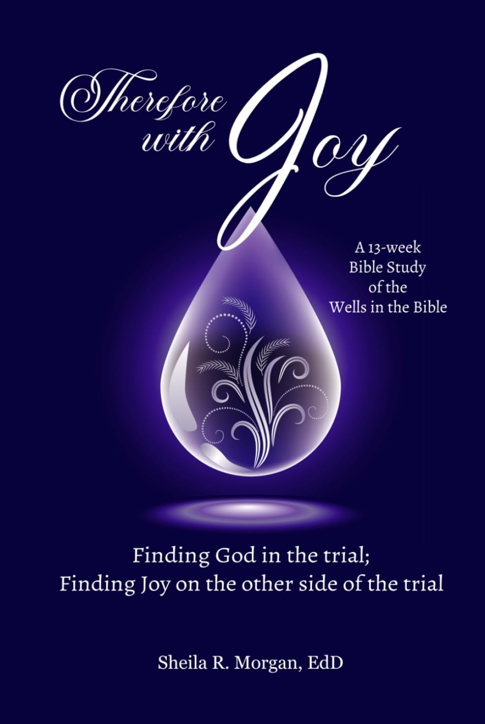 Therefore with Joy: Finding God in the trial; Finding Joy on the other side of the trial