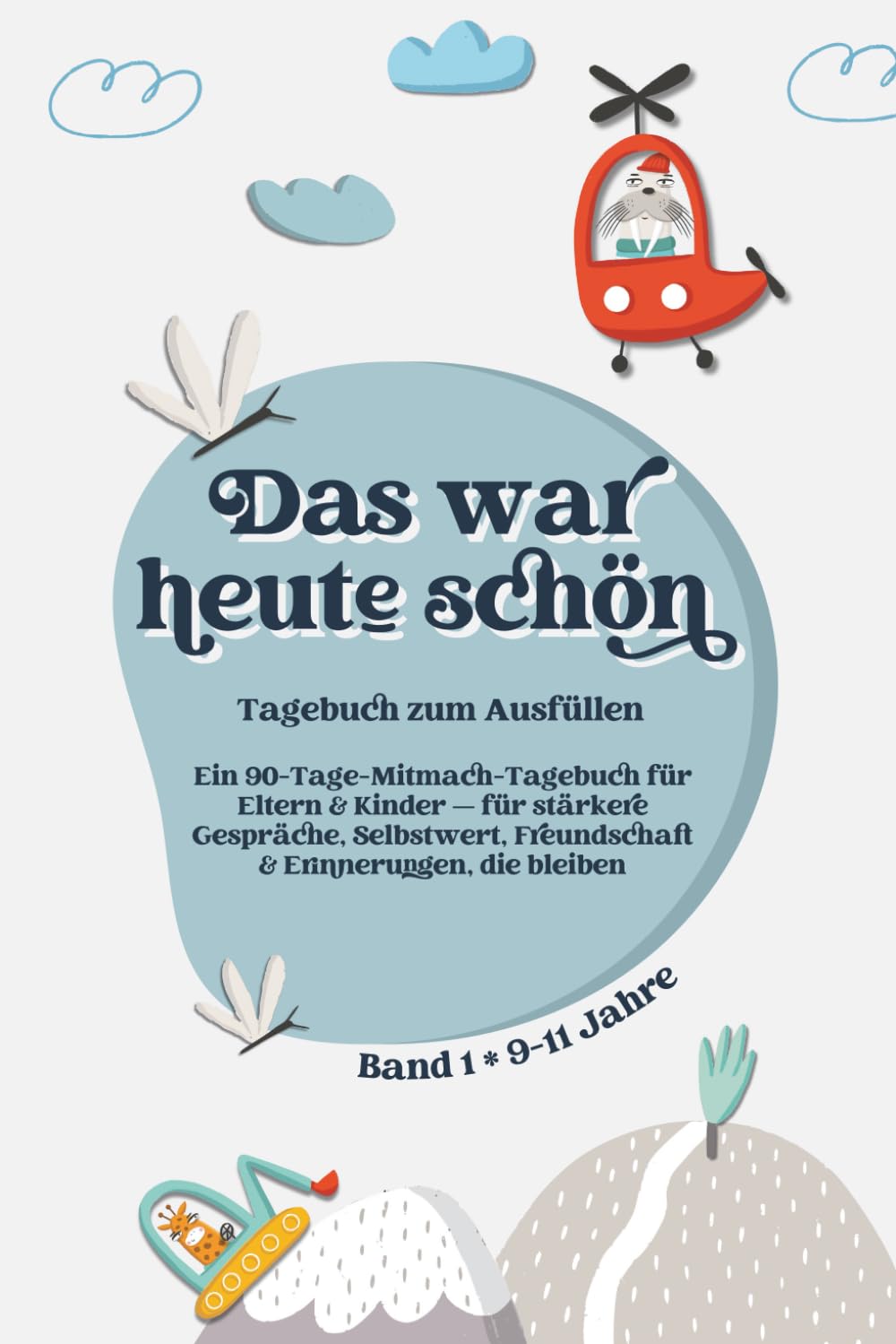 Das war heute schön: Ein 90-Tage-Mitmach-Tagebuch für Eltern & Kinder — für stärkere Gespräche, Selbstwert, Freundschaft & Erinnerungen, die bleiben. Perfekt für Kinder von 9–11 Jahren. Band 1