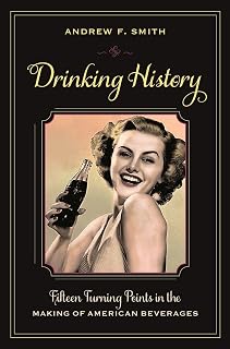Drinking History: Fifteen Turning Points in the Making of American Beverages (Arts and Traditions of the Table: Perspectives on Culinary History)