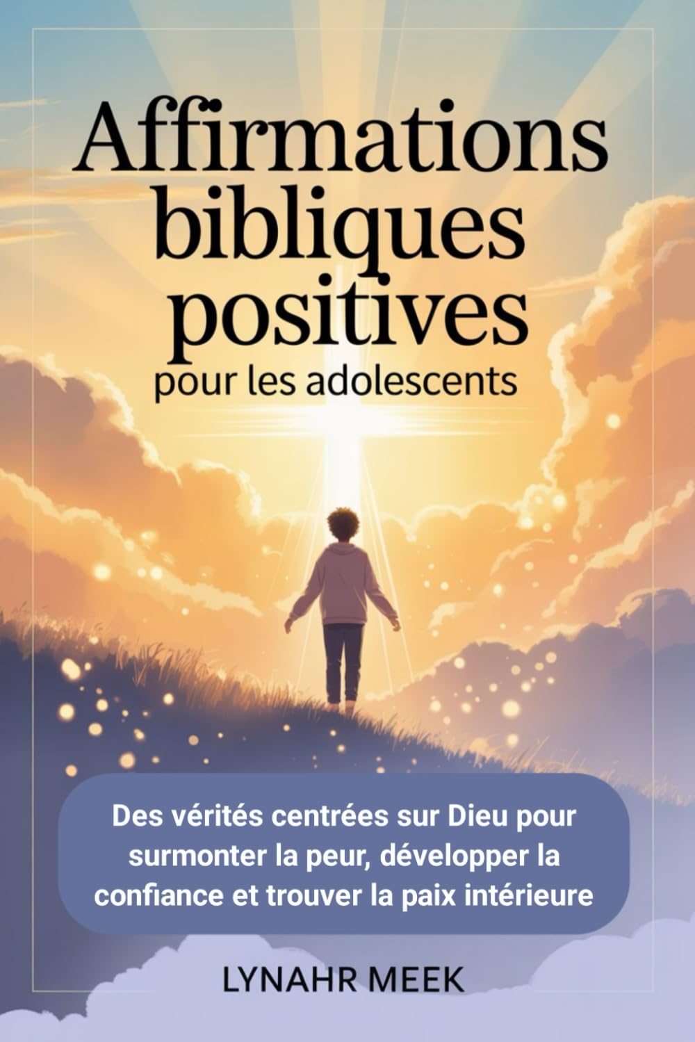 Affirmations bibliques positives pour les adolescents: Des vérités centrées sur Dieu pour surmonter la peur, développer la confiance et trouver la paix intérieure