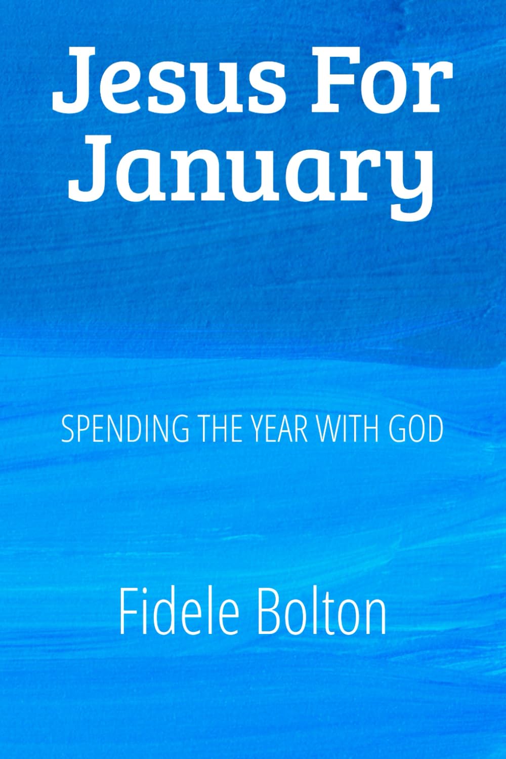 JESUS FOR JANUARY: Spending the year with God - A Daily devotional
