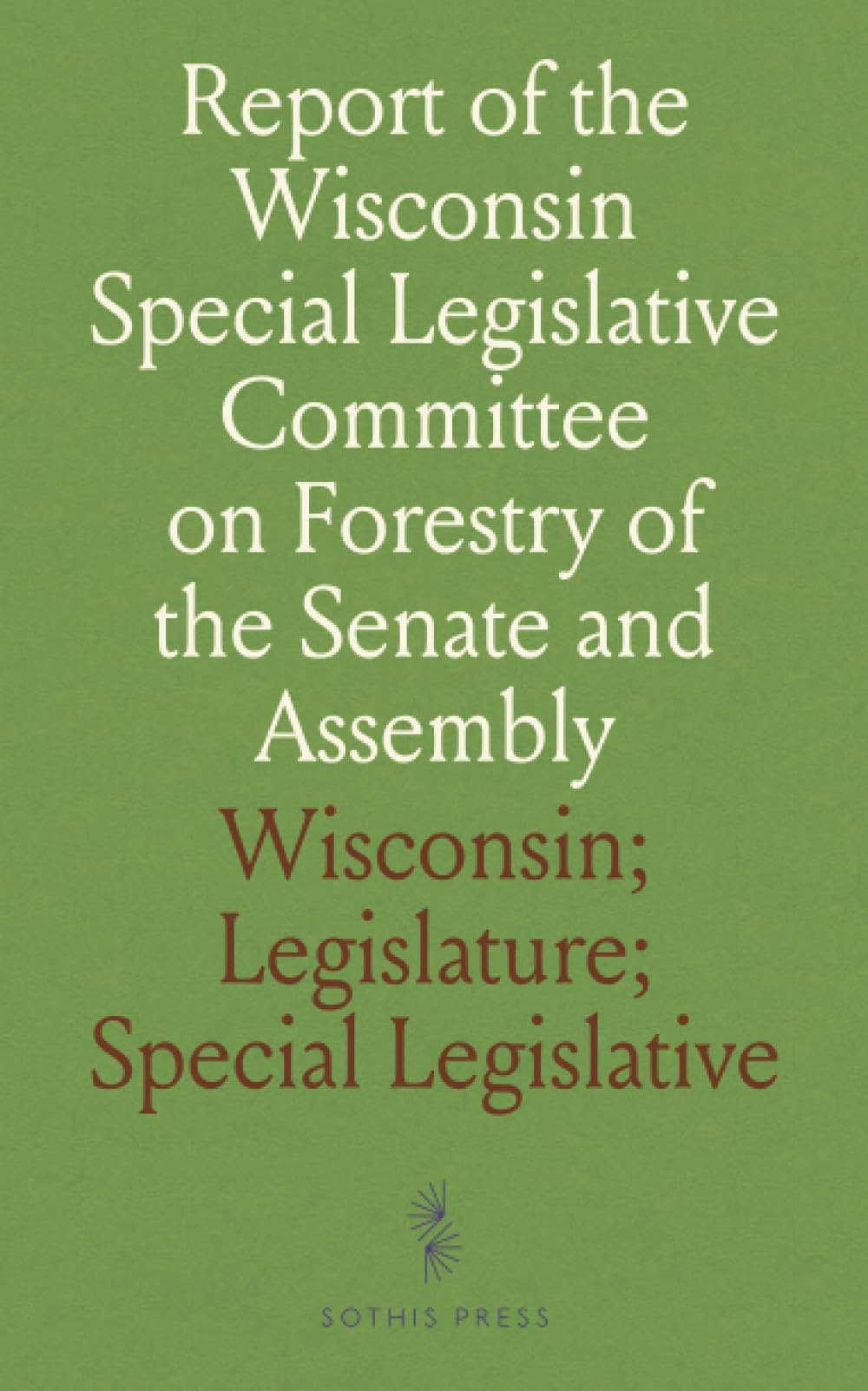 Report of the Wisconsin Special Legislative Committee on Forestry of the Senate and Assembly