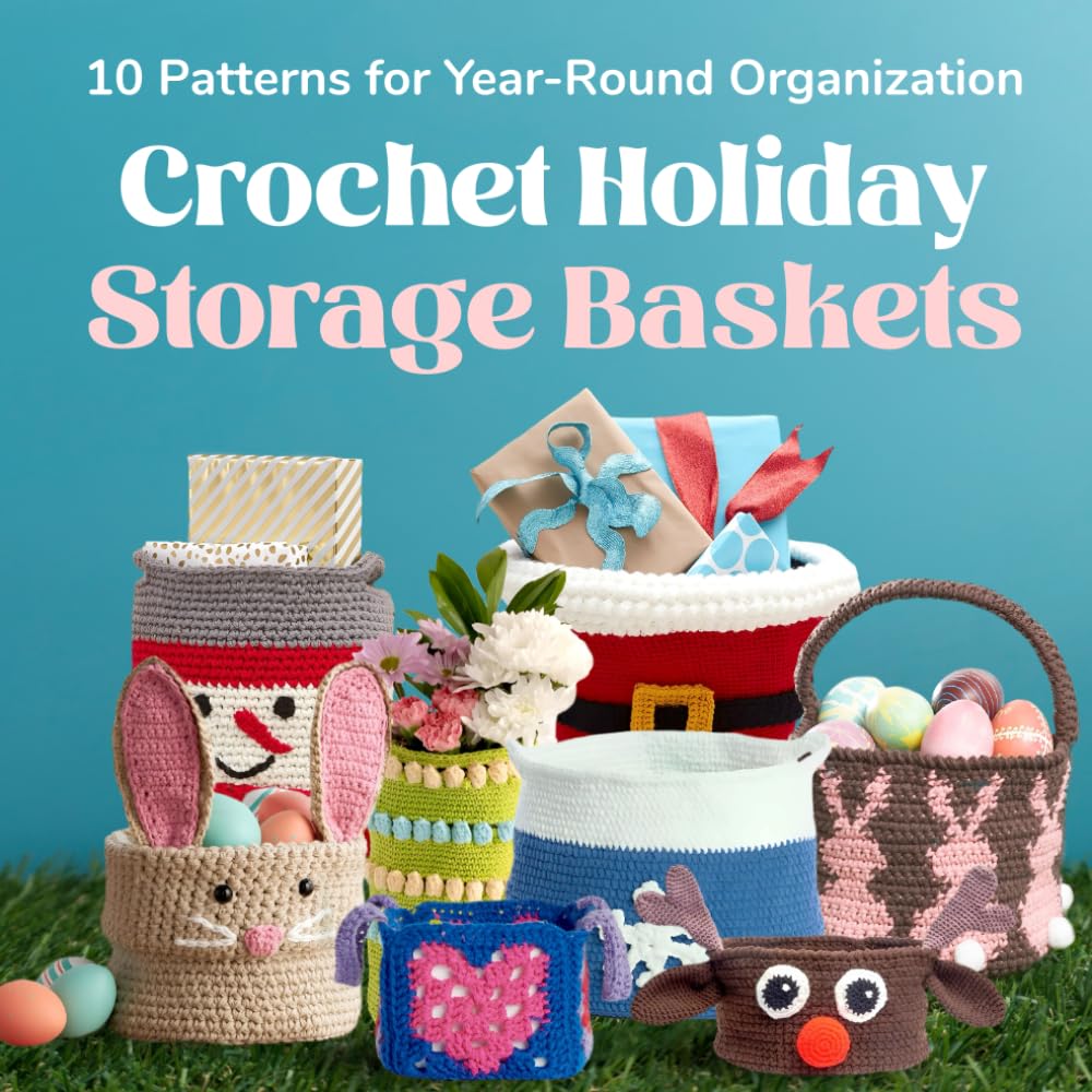 Crochet Holiday Storage Baskets: 10 Patterns for Year-Round Organization: Basket Crochet Patterns