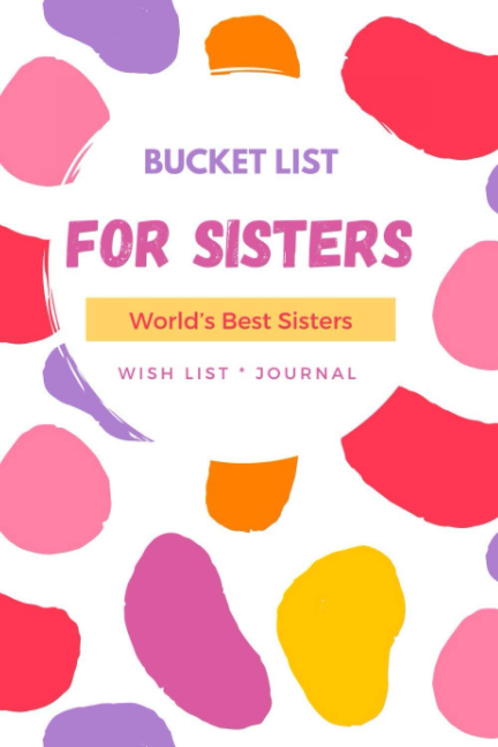 Bucket List for Sisters: Wish list for the World’s Best Sisters and friends
