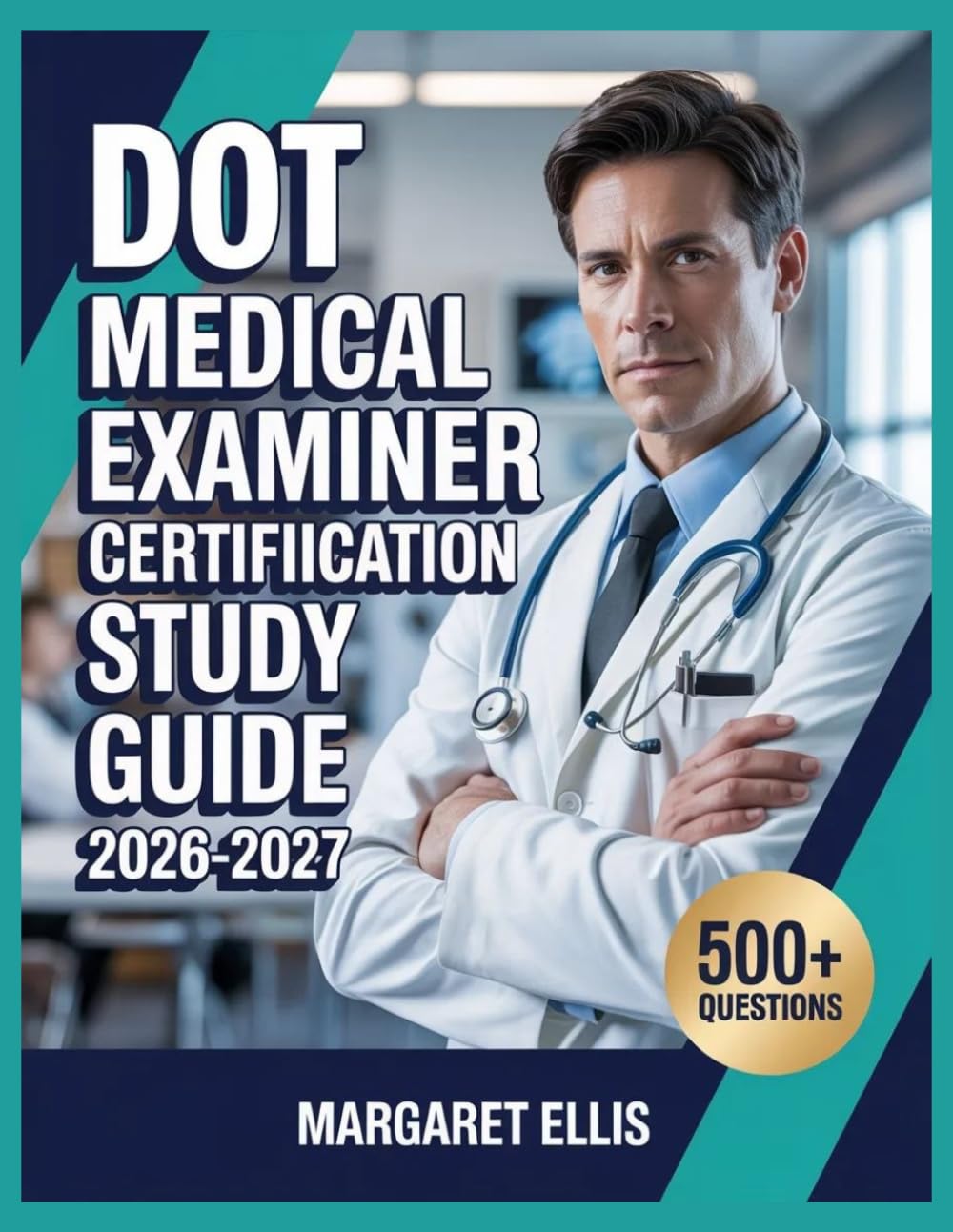 DOT Medical Examiner Certification Study Guide 2026-2027: Structured Topic Analysis, 500+ Test Questions, Complete Answer Keys, and Step-by-Step Explanations
