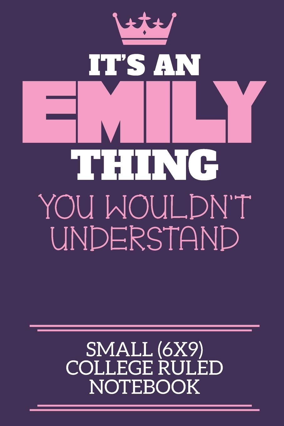 It's An Emily Thing You Wouldn't Understand Small (6x9) College Ruled Notebook: A cute book to write in for any book lovers, doodle writers and budding authors!