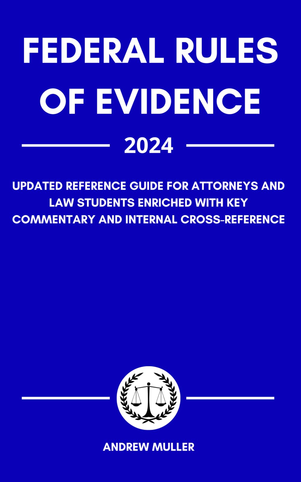 Federal Rules of Evidence 2024: Updated Reference Guide for Attorneys and Law Students Enriched With Key Commentary and Internal Cross-Reference