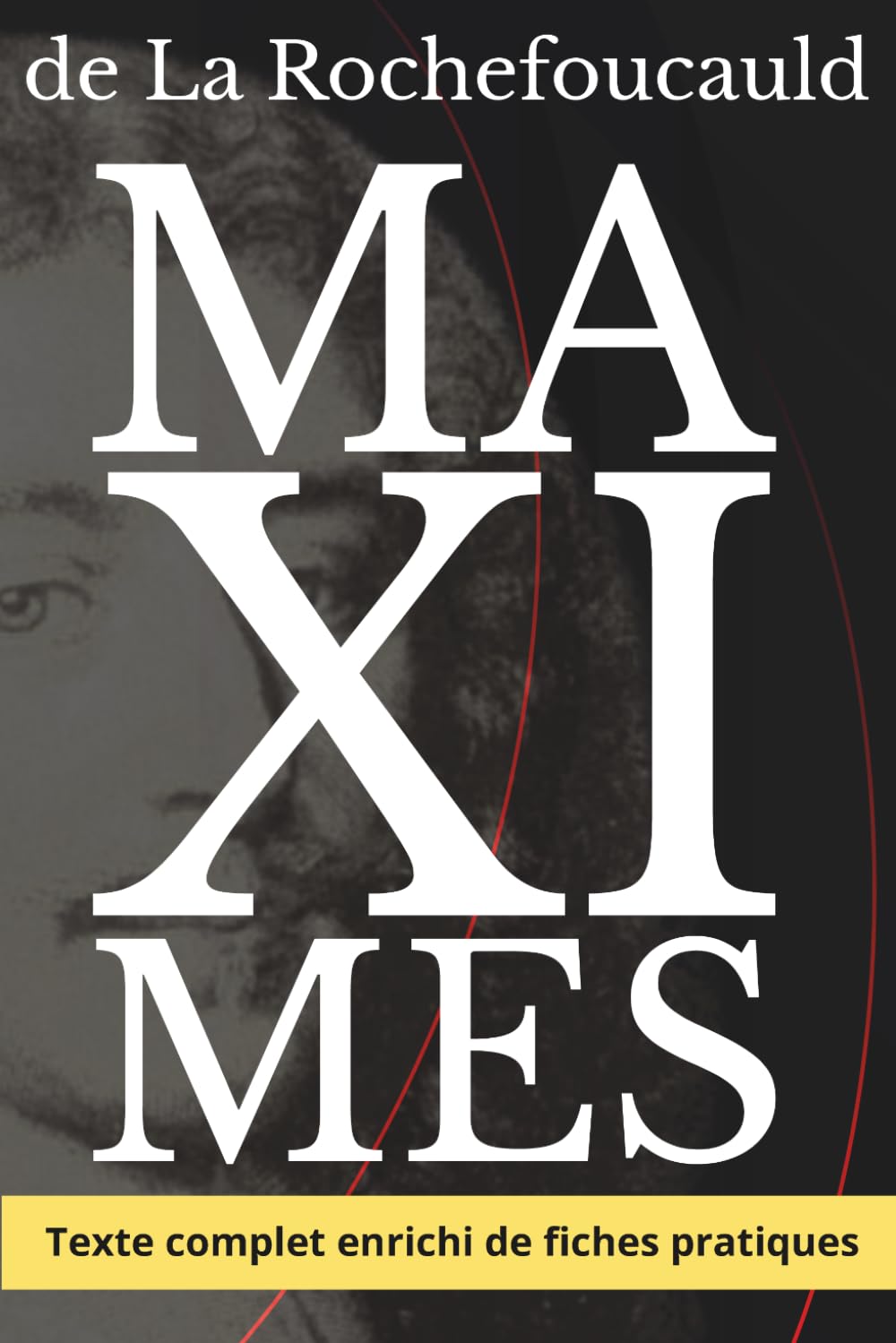 Maximes de La Rochefoucauld - Comprendre les ressorts réels du comportement humain: Texte intégral enrichi de 150 fiches pratiques sur l'amour-propre, les passions et les relations humaines