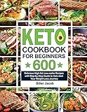 Keto Cookbook for Beginners: 600 Delicious High-fat, Low-carbs Recipes with Step-by-Step Guide to Kick-start Your Weight Loss Journey