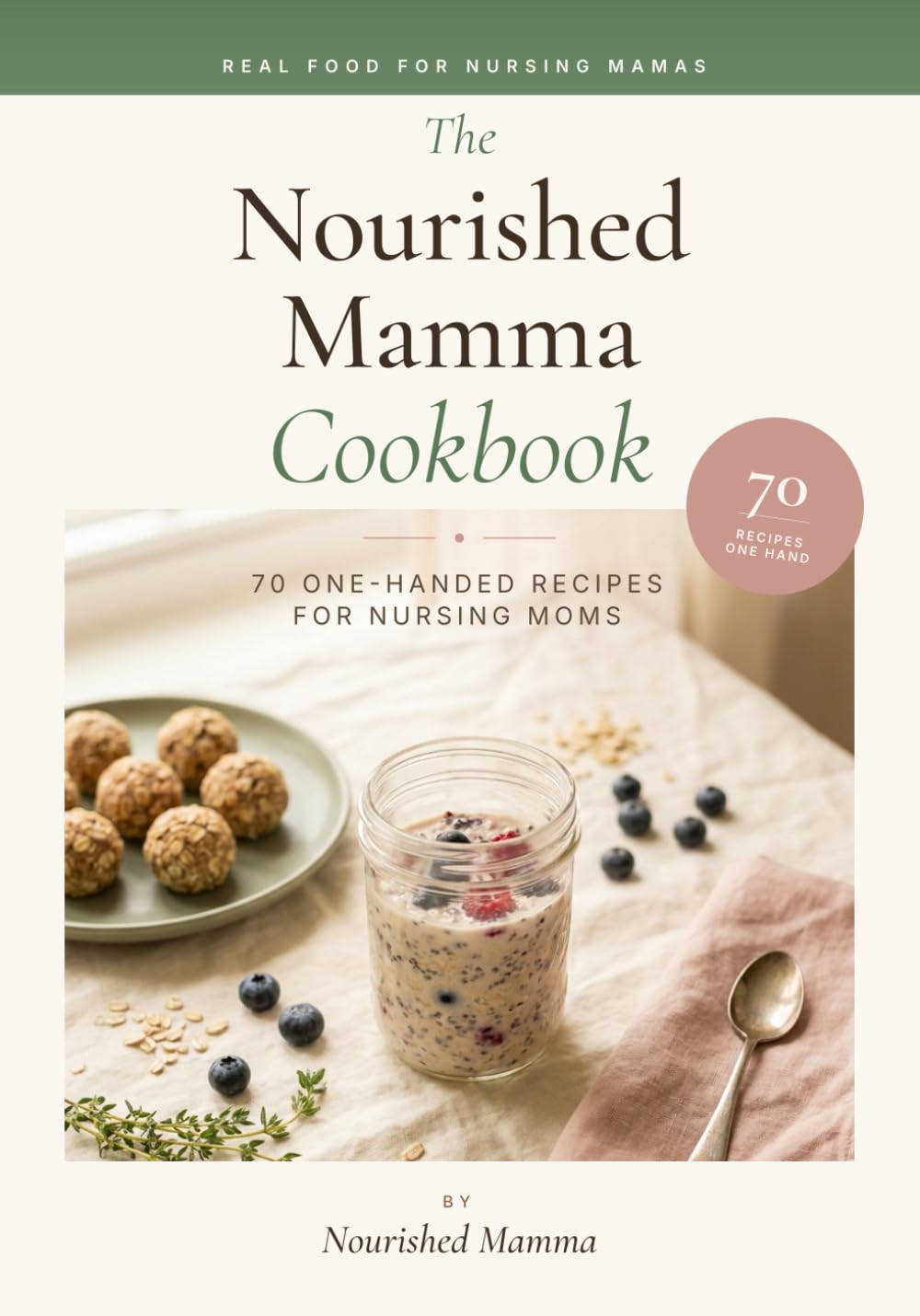 The Nourished Mamma Cookbook: 70 One-Handed Recipes for Nursing Moms