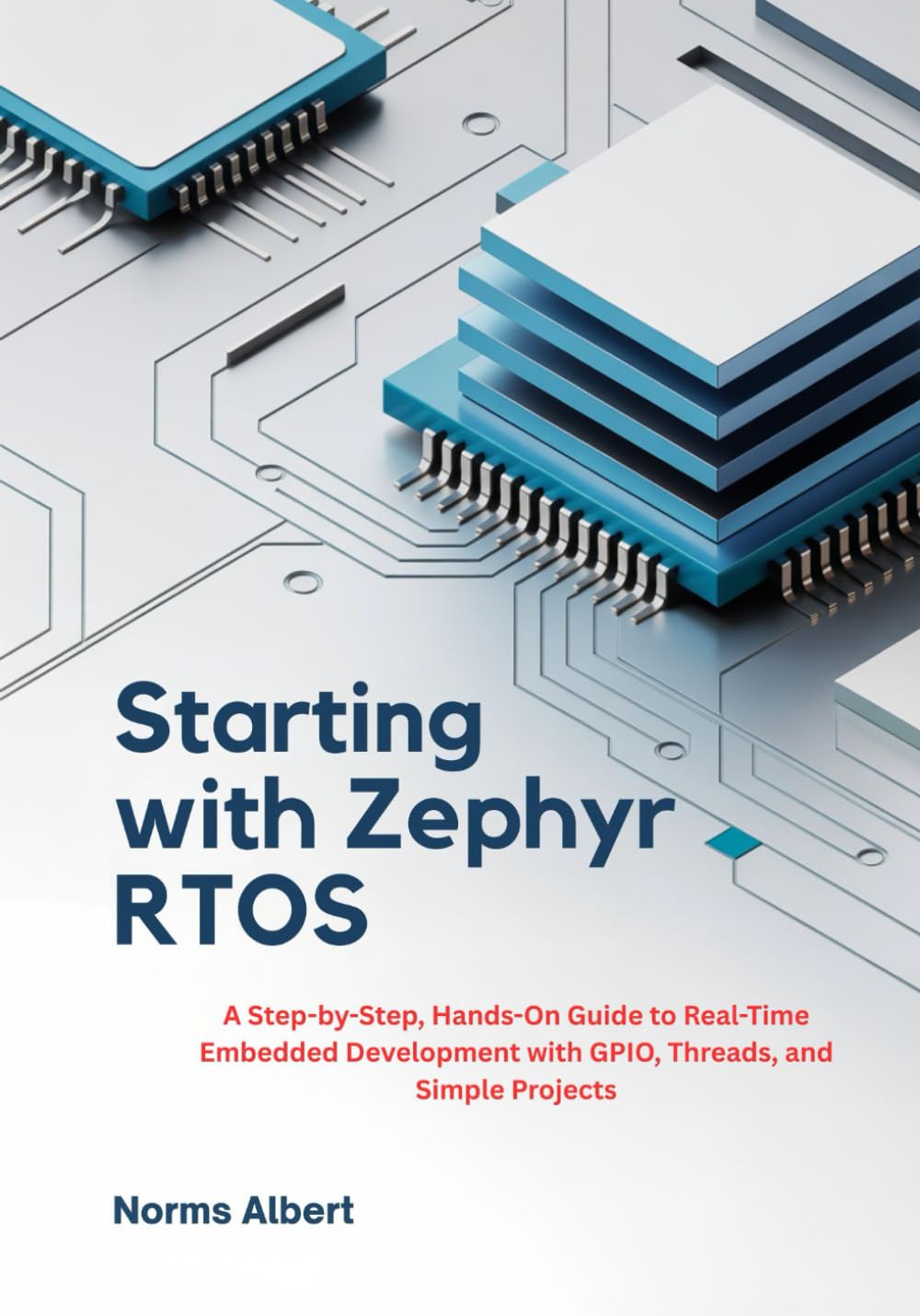 Starting with Zephyr RTOS: A Step-by-Step, Hands-On Guide to Real-Time Embedded Development with GPIO, Threads, and Simple Projects