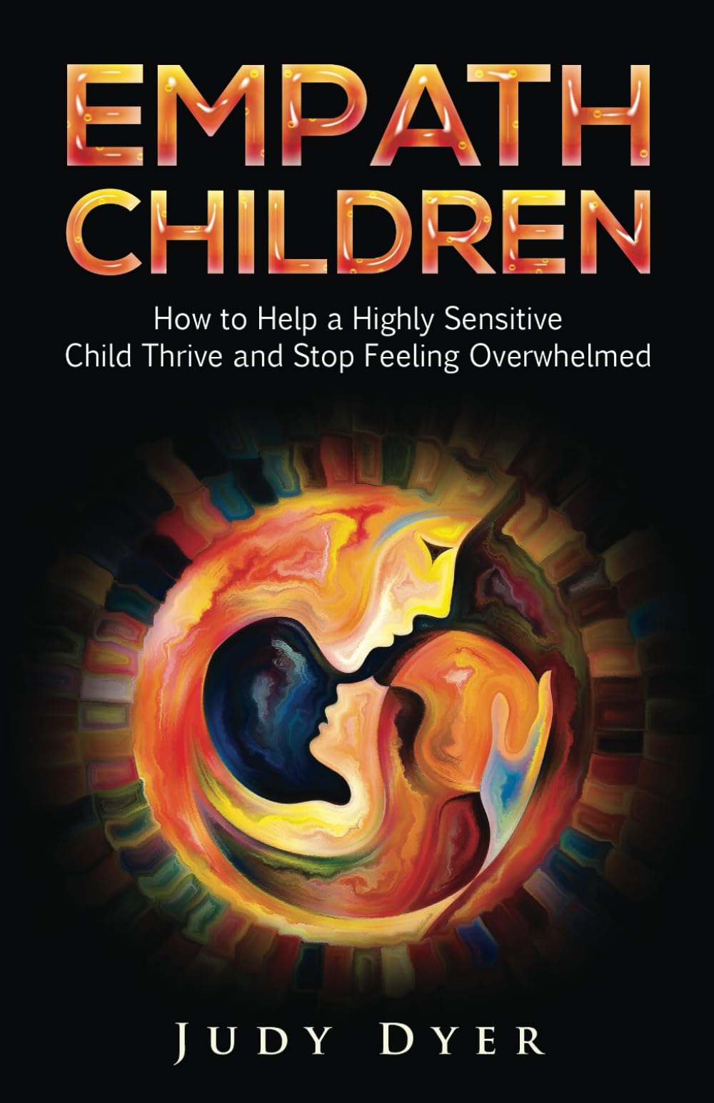 Empath Children: How to Help a Highly Sensitive Child Thrive and Stop Feeling Overwhelmed (The Empath Series)